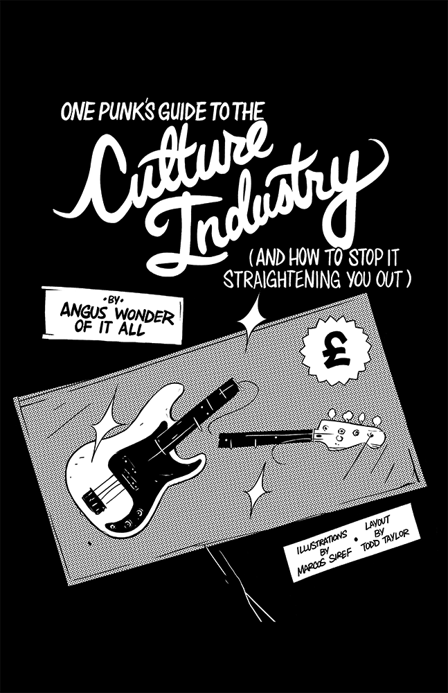 One Punk’s Guide to the Culture Industry (and How to Stop It Straightening You Out) By Angus Wonder Of It All