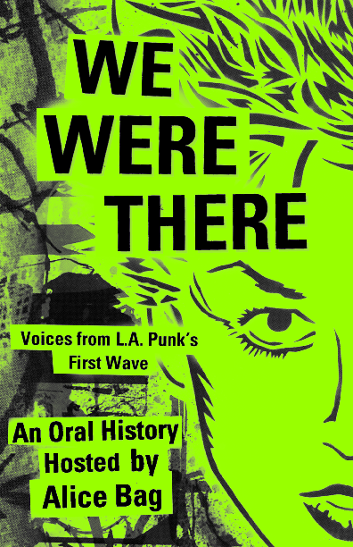 We Were There: Voices from L.A. Punk's First Wave—An Oral History hosted by Alice Bag
