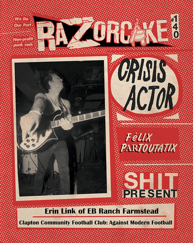 Razorcake 140, featuring Crisis Actor, Félix Partoutatix, Shit Present, Erin Link of EB Ranch Farmstead, Clapton Community Football Club: Against Modern Football