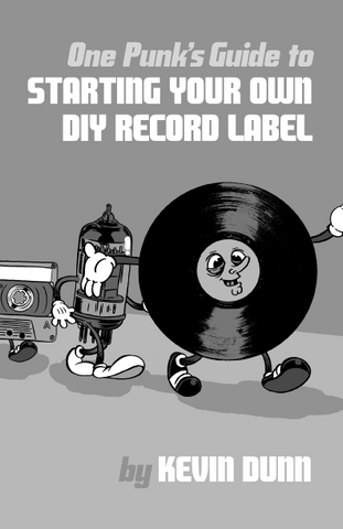 One Punk's Guide to Starting Your Own DIY Record Label by Kevin Dunn