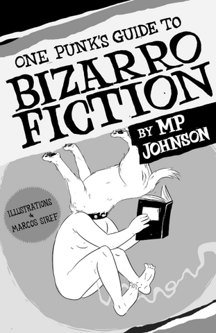 One Punk’s Guide to Bizarro Fiction, by MP Johnson